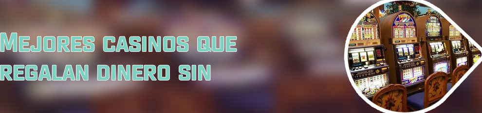 Casinos que te regalan dinero por registrarte